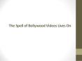 The Spell of Bollywood Videos Lives On PowerPoint PPT Presentation