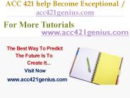 ACC 421 help Become Exceptional  / acc421genius.com