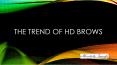 The trend of hd brows PowerPoint PPT Presentation