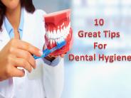 10  Great Tips  For  Dental Hygiene