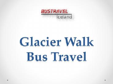 Glacier Walk Bus Travel