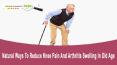 Natural Ways To Reduce Knee Pain And Arthritis Swelling In Old Age People PowerPoint PPT Presentation