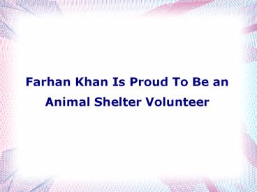 Farhan Khan Is Proud To Be an Animal Shelter Volunteer