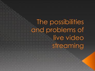 The possibilities and problems of live video streaming