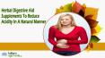 Herbal Digestive Aid Supplements To Reduce Acidity In A Natural Manner