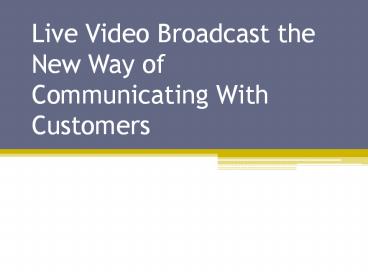 Live Video Broadcast The New Way of Communicating With Customers