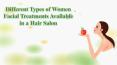 Different Types of Women Facial Treatments Available in a Hair Salon PowerPoint PPT Presentation