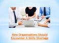How Organisations Should Encounter A Skills Shortage PowerPoint PPT Presentation