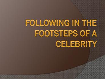 Following in the Footsteps of a Celebrity
