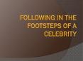 Following in the Footsteps of a Celebrity PowerPoint PPT Presentation