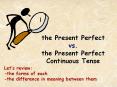 the Present Perfect vs. the Present Perfect Continuous Tense PowerPoint PPT Presentation