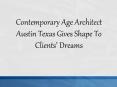 Contemporary Age Architect Austin Texas Gives Shape To Clients’ Dreams PowerPoint PPT Presentation