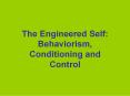 The Engineered Self: Behaviorism, Conditioning and Control PowerPoint PPT Presentation