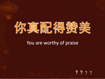 You are worthy of praise