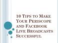 10 Tips to Make Your Periscope and Facebook Live Broadcasts Successful PowerPoint PPT Presentation
