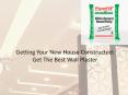Getting Your New House Constructed:  Get The Best Wall Plaster PowerPoint PPT Presentation
