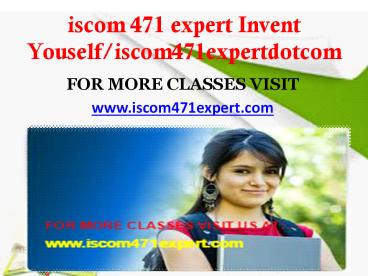 iscom 471 expert Invent Youself/iscom471expertdotcom