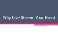 Why Live Stream Your Event PowerPoint PPT Presentation