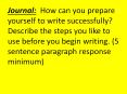 Journal: How can you prepare yourself to write successfully? Describe the steps you like to use before you begin writing. (5 sentence paragraph response minimum) PowerPoint PPT Presentation