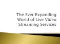 The Ever Expanding World of Live Video Streaming Services PowerPoint PPT Presentation