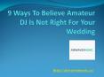 9 Ways to Believe Amateur DJ is Not Right for Your Wedding PowerPoint PPT Presentation