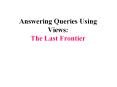 Answering Queries Using Views: The Last Frontier PowerPoint PPT Presentation