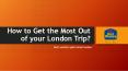 How to Get the Most Out of your London Trip PowerPoint PPT Presentation