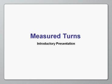 Measured Turns