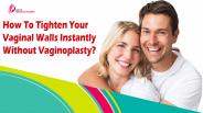 How To Tighten Your Vaginal Walls Instantly Without Vaginoplasty?