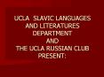 UCLA SLAVIC LANGUAGES  AND LITERATURES DEPARTMENT AND THE UCLA RUSSIAN CLUB PRESENT: PowerPoint PPT Presentation