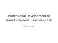 Professional Development of Texas Entry-Level Teachers (ELTs) PowerPoint PPT Presentation