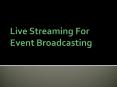 Live Streaming For Event Broadcasting PowerPoint PPT Presentation