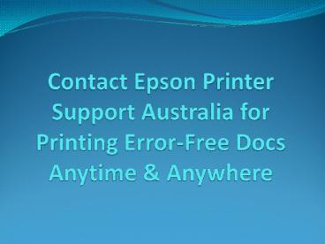 Contact Epson Printer Support Australia for Printing Error-Free Docs Anytime & Anywhere