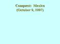 Conquest: Mexico (October 9, 1997) PowerPoint PPT Presentation