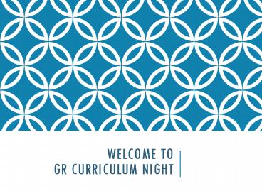 Welcome to GR Curriculum Night
