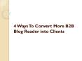 4 Ways To Convert More B2B Blog Readers Into Clients PowerPoint PPT Presentation