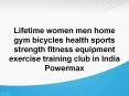 Lifetime women men home gym bicycles health sports strength fitness equipment exercise training club in India PowerPoint PPT Presentation