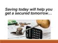 Saving today will help you get a secured tomorrow… PowerPoint PPT Presentation