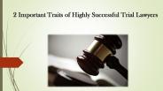 2 Important Traits of Highly Successful Trial Lawyers