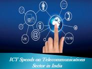 ICT Spends on Telecommunications Sector in India