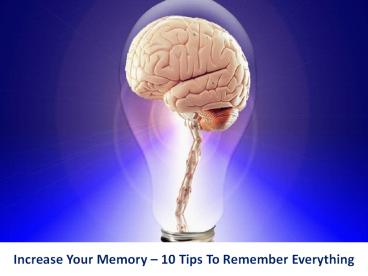 Increase Your Memory – 10 Tips To Remember Everything