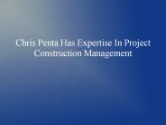 Chris Penta Has Expertise In Project Construction Management