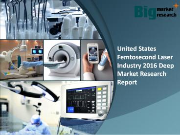 United States Femtosecond Laser Industry 2016 Research & Strategies