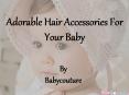 Adorable Hair Accessories For Your Baby PowerPoint PPT Presentation