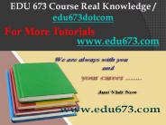 EDU 673 Course Real Knowledge / edu673dotcom