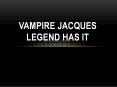 Vampire jacques LEGEND HAS IT PowerPoint PPT Presentation