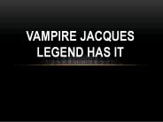 Vampire jacques LEGEND HAS IT