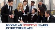 Become An Effective Leader In The Workplace