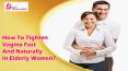 How To Tighten Vagina Fast And Naturally In Elderly Women? PowerPoint PPT Presentation