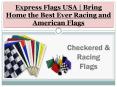 Express Flags USA | Bring Home the Best Ever Racing and American Flags PowerPoint PPT Presentation